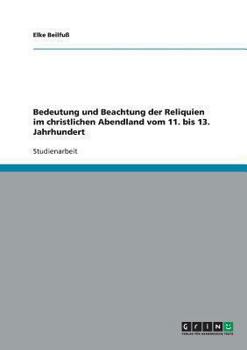 Paperback Bedeutung und Beachtung der Reliquien im christlichen Abendland vom 11. bis 13. Jahrhundert [German] Book