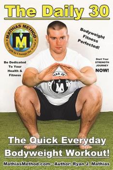 Paperback The DAILY 30: The Quick Everyday Bodyweight Workout! (Basic Fitness Exercise Routine for children, teen, men, women, and senior) Book