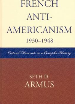 Hardcover French Anti-Americanism (1930-1948): Critical Moments in a Complex History Book