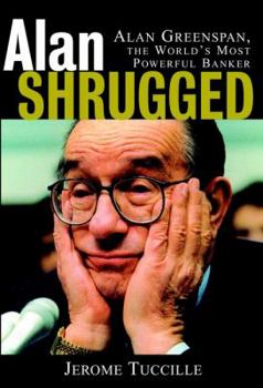 Hardcover Alan Shrugged: Alan Greenspan, the World's Most Powerful Banker Book