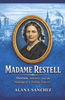 Madame Restell: Abortion, Secrecy, and the Making of a Public Enemy