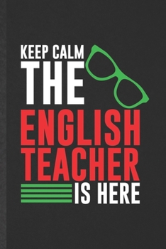 Keep Calm the English Teacher Is Here: Funny English Teacher Student Blank Lined Notebook/ Journal For Teacher Appreciation, Inspirational Saying ... Birthday Gift Idea Vintage 6x9 110 Pages