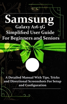 Paperback Samsung Galaxy A16 5G Simplified User Guide For Beginners and Seniors: A Detailed Manual With Tips, Tricks and Directional Screenshots For Setup and C Book