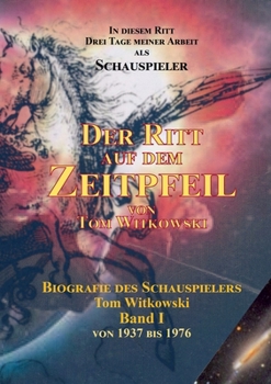 Paperback Der Ritt auf dem Zeit Pfeil Band I: Biografie des Schauspielers Tom Witkowski [German] Book