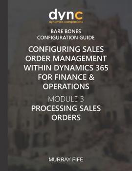 Paperback Configuring Sales Order Management within Dynamics 365 for Finance & Operations: Module 3: Processing Sales Orders Book