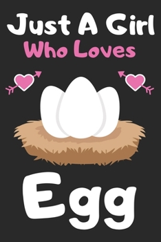 Just a girl who loves Egg: A Super Cute Egg notebook journal or dairy | Egg lovers gift for girls | Egg lovers Lined Notebook Journal (6"x 9")
