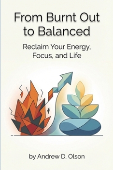 From Burnt Out to Balanced: Reclaim Your Energy, Focus, and Life