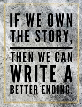If we own the story, then we can write a better ending.: College Ruled Marble Design 100 Pages Large Size 8.5" X 11" Inches Matte Notebook