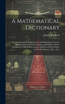 Hardcover A Mathematical Dictionary: Or; a Compendious Explication of All Mathematical Terms, Abridged From Monsieur Ozanam, and Others. With a Translation Book