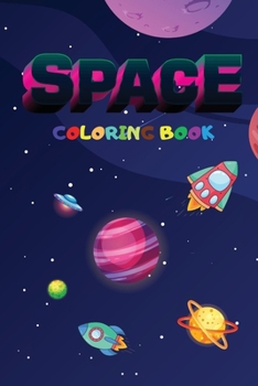 Space Coloring Book For Kids: A Creative Space and Universe Coloring Book for Kids, with Amazing Planets, Astronauts, and other Space Objects to Color, to Develop Drawing and Art Skills