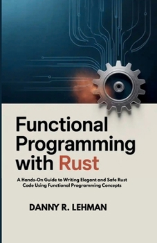 Paperback Functional Programming with Rust for Beginners: A Hands-On Guide to Writing Elegant and Safe Rust Code Using Functional Programming Concepts Book