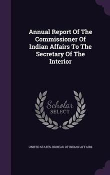 Annual Report of the Commissioner of Indian Affairs to the Secretary of the Interior