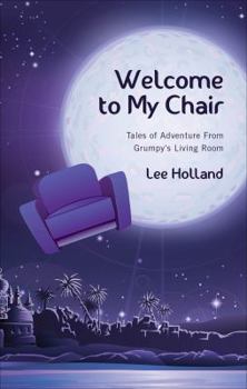 Paperback Welcome to My Chair: Tales of Adventure from Grumpy's Living Room Book