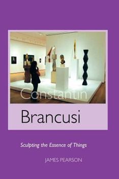 Paperback Constantin Brancusi: Sculpting the Essence of Things Book