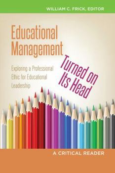 Paperback Educational Management Turned on Its Head: Exploring a Professional Ethic for Educational Leadership- A Critical Reader Book