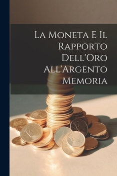 Paperback La Moneta e il Rapporto Dell'Oro All'Argento Memoria [Italian] Book