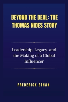 Beyond the Deal: The Thomas Nides Story: Leadership, Legacy, and the Making of a Global Influencer