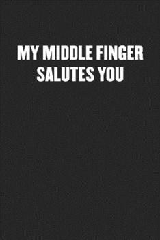 MY MIDDLE FINGER SALUTES YOU: Black Blank Lined Sarcastic Coworker Journal - Funny Gift Friend Notebook