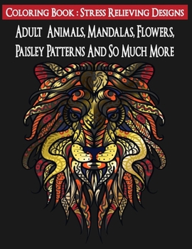 Paperback Adult Coloring Book: Stress Relieving Designs Animals, Mandalas, Flowers, Paisley Patterns And So Much More : Mandala Coloring Book (100 pa Book