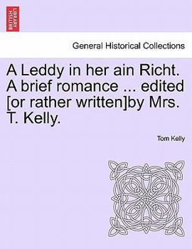 Paperback A Leddy in Her Ain Richt. a Brief Romance ... Edited [Or Rather Written]by Mrs. T. Kelly. Book