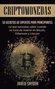 Paperback Criptomonedas: 50 Secretos De Expertos Para Principiantes Lo Que Necesitas Saber Cuando Se Trata De Invertir En Bitcoin, Ethereum y L [Spanish] Book