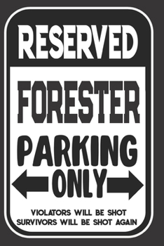 Reserved Forester Parking Only. Violators Will Be Shot. Survivors Will Be Shot Again: Blank Lined Notebook | Thank You Gift For Forester