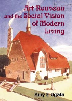Hardcover Art Nouveau and the Social Vision of Modern Living: Belgian Artists in a European Context (Modern Architecture and Cultural Identity) Book