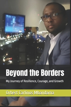Beyond the Borders: My Journey of Resilience, Courage, and Growth