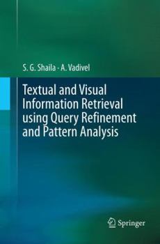 Paperback Textual and Visual Information Retrieval Using Query Refinement and Pattern Analysis Book