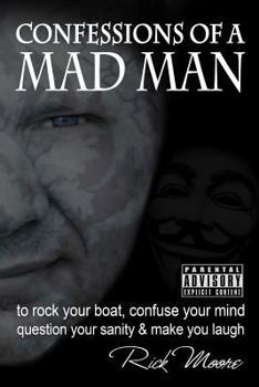 Paperback Confessions of a Mad Man: to rock your boat, confuse your mind, question your sanity and make you laugh! Book