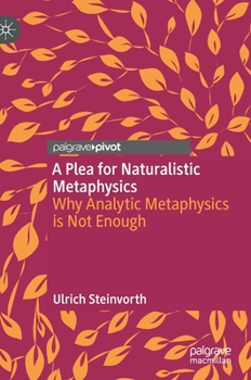 Hardcover A Plea for Naturalistic Metaphysics: Why Analytic Metaphysics Is Not Enough Book