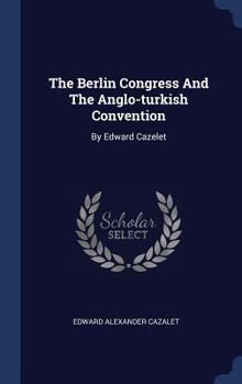 Hardcover The Berlin Congress And The Anglo-turkish Convention: By Edward Cazelet Book