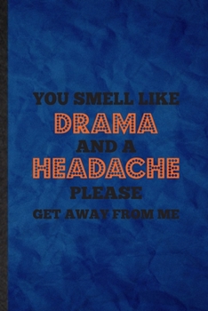 You Smell Like Drama and a Headache Please Get Away from Me: Funny Blank Lined Drama Soloist Orchestra Notebook/ Journal, Graduation Appreciation Gratitude Thank You Souvenir Gag Gift, Superb Graphic 