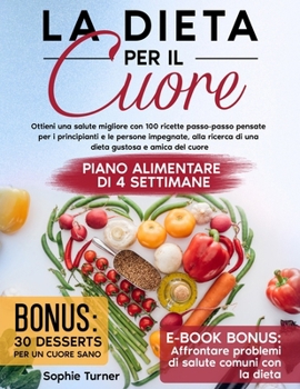 Paperback La Dieta per il Cuore: Ottieni una Salute Migliore con 100 Ricette Passo-Passo Pensate per i Principianti e le Persone Impegnate, alla Ricerc [Italian] Book