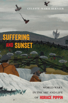 Hardcover Suffering and Sunset: World War I in the Art and Life of Horace Pippin Book