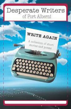 Desperate Writers of Port Alberni Write Again - A Collection of Short Stories and Poems