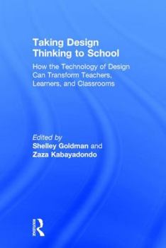 Hardcover Taking Design Thinking to School: How the Technology of Design Can Transform Teachers, Learners, and Classrooms Book