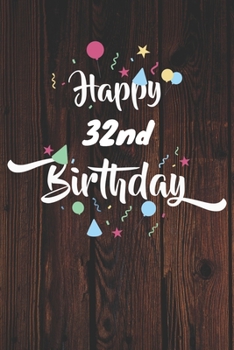Happy 32nd Birthday: 32nd Birthday Gift / Journal / Notebook / Diary / Unique Greeting & Birthday Card Alternative