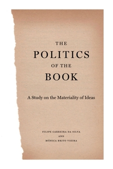 The Politics of the Book: A Study on the Materiality of Ideas - Book  of the Penn State Series in the History of the Book