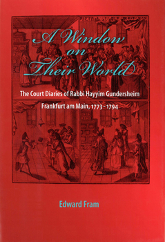 Hardcover A Window on Their World: The Court Diaries of Rabbi Hayyim Gundersheim Frankfurt Am Main, 1773-1794 Book