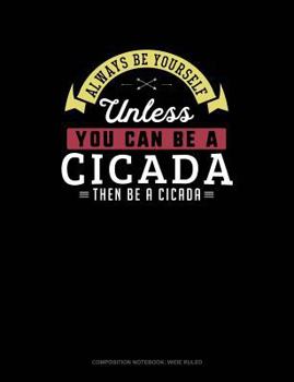 Paperback Always Be Yourself Unless You Can Be a Cicada Then Be a Cicada: Composition Notebook: Wide Ruled Book