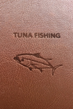 Tuna Fishing Journal: Faux Leather Notebook for Fishermen to Take Notes, Record Catches & Write Down Trip Stories with a calendar - Brown with Stamped ... for Men, Dad, Grandpa, Husband - Size 6x9