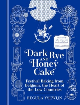 Hardcover Dark Rye and Honey Cake: Festival Baking from Belgium, the Heart of the Low Countries Book