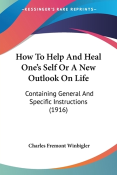 Paperback How To Help And Heal One's Self Or A New Outlook On Life: Containing General And Specific Instructions (1916) Book
