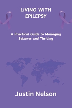 Paperback Living with Epilepsy: A Practical Guide to Managing Seizures and Thriving Book