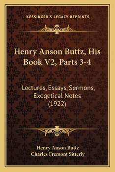 Paperback Henry Anson Buttz, His Book V2, Parts 3-4: Lectures, Essays, Sermons, Exegetical Notes (1922) Book