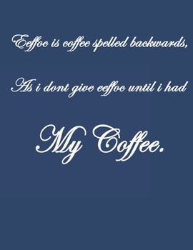 Eeffoc Is Coffee Spelled Backwards, As I Dont Give Eeffoc Until I Had My Coffee.: Pretty Lined Journal & Planner, 8.5x11, Funny Birthday Gift for Women, Men, Female, Male, Card Alternative for Best Fr