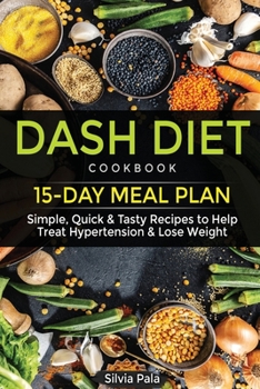 Paperback Dash Diet Cookbook: 15-Day Meal Plan - Simple, Quick & Tasty Recipes to Help Treat Hypertension & Lose Weight Book
