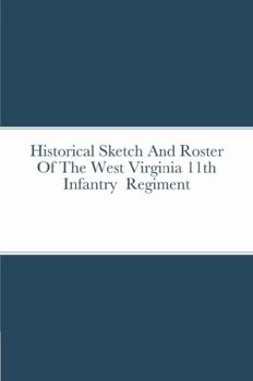 Hardcover Historical Sketch And Roster Of The West Virginia 11th Infantry Regiment Book