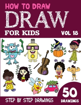 Paperback How to Draw for Kids: 50 Cute Step By Step Drawings (Vol 18) Book
